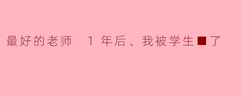 最好的老师 1年后、我被学生■了